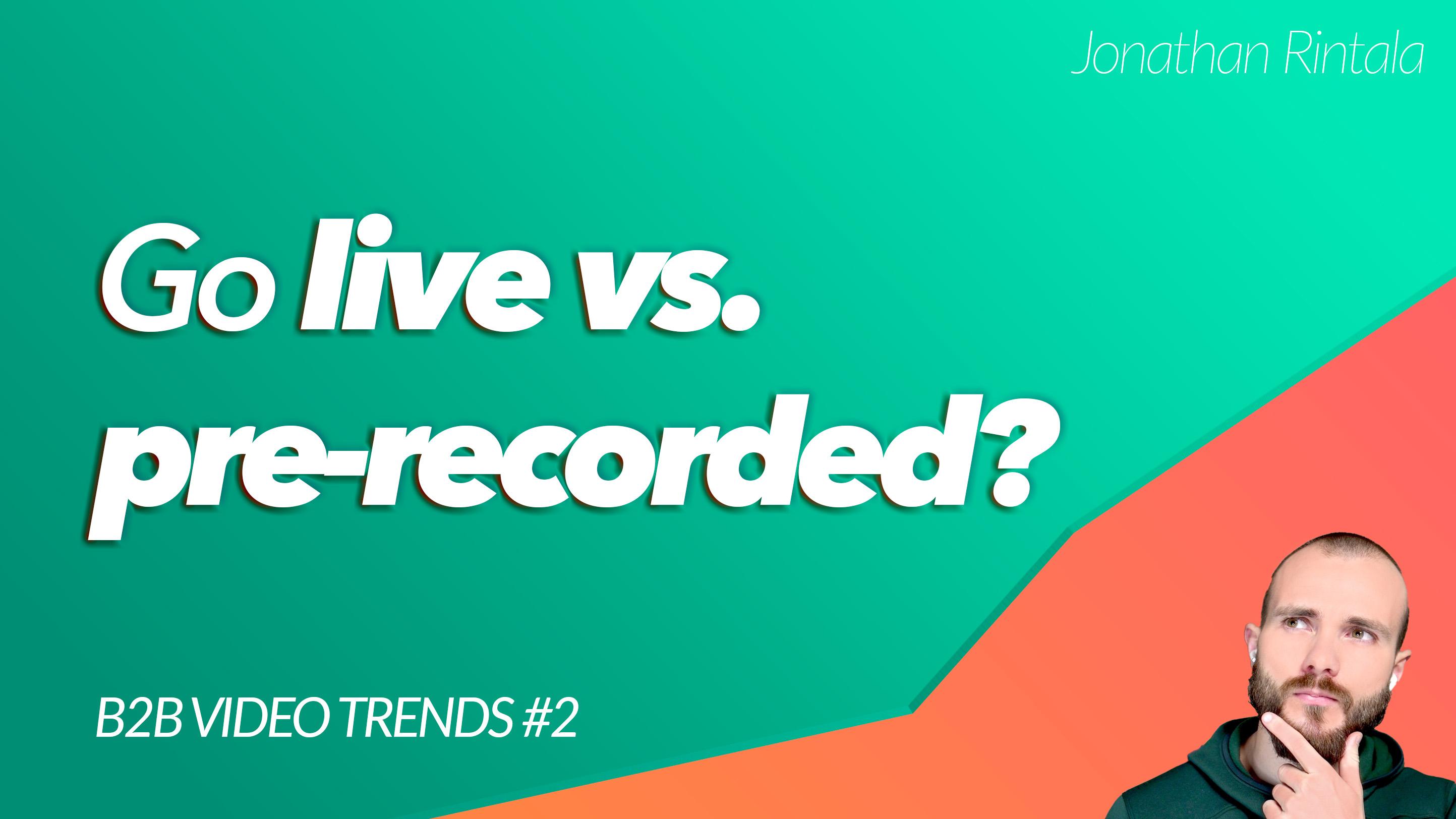 B2B Video Trend: Go live vs. pre-recorded?