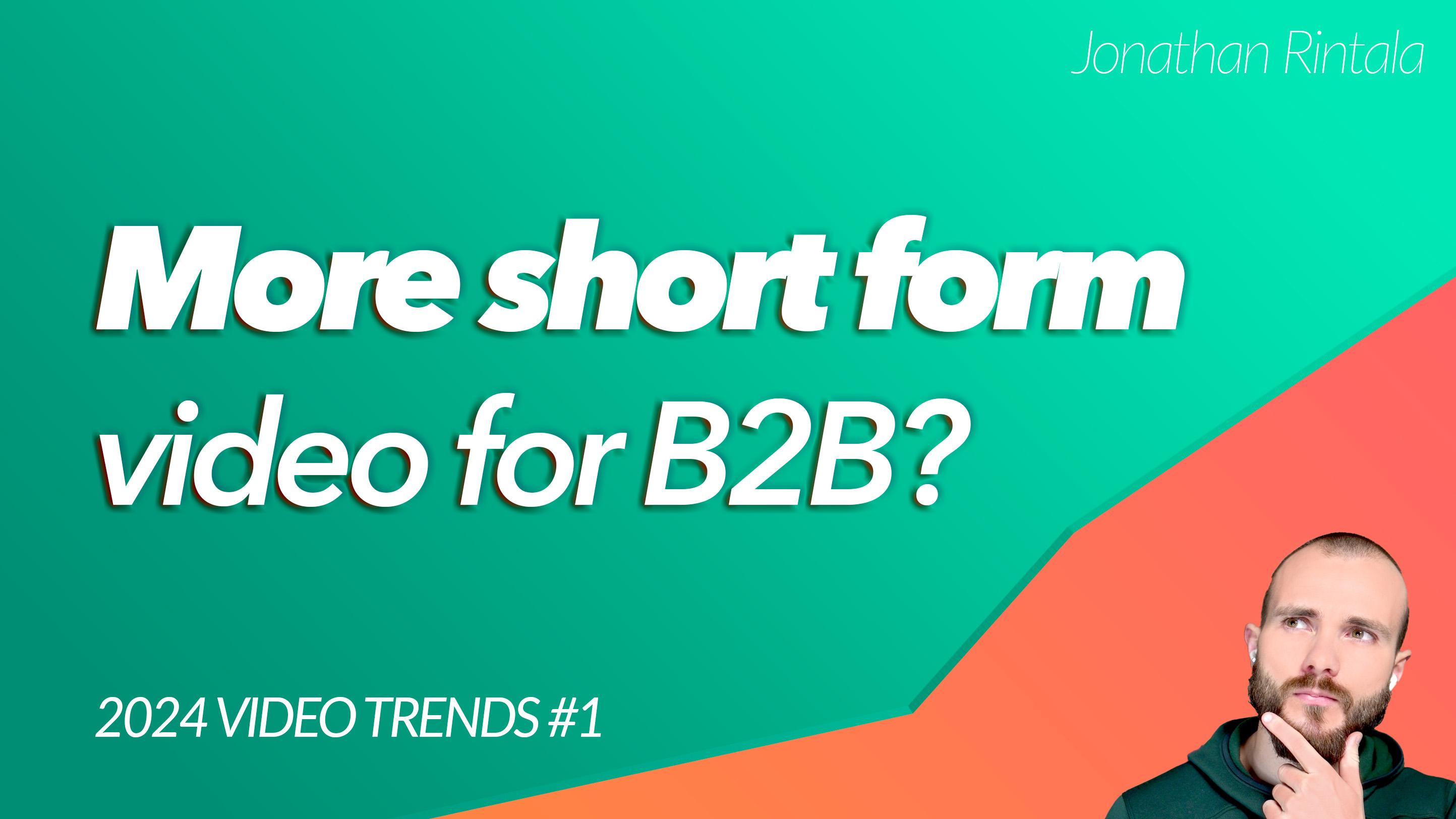 B2B Video Trend: More short form video for b2b?