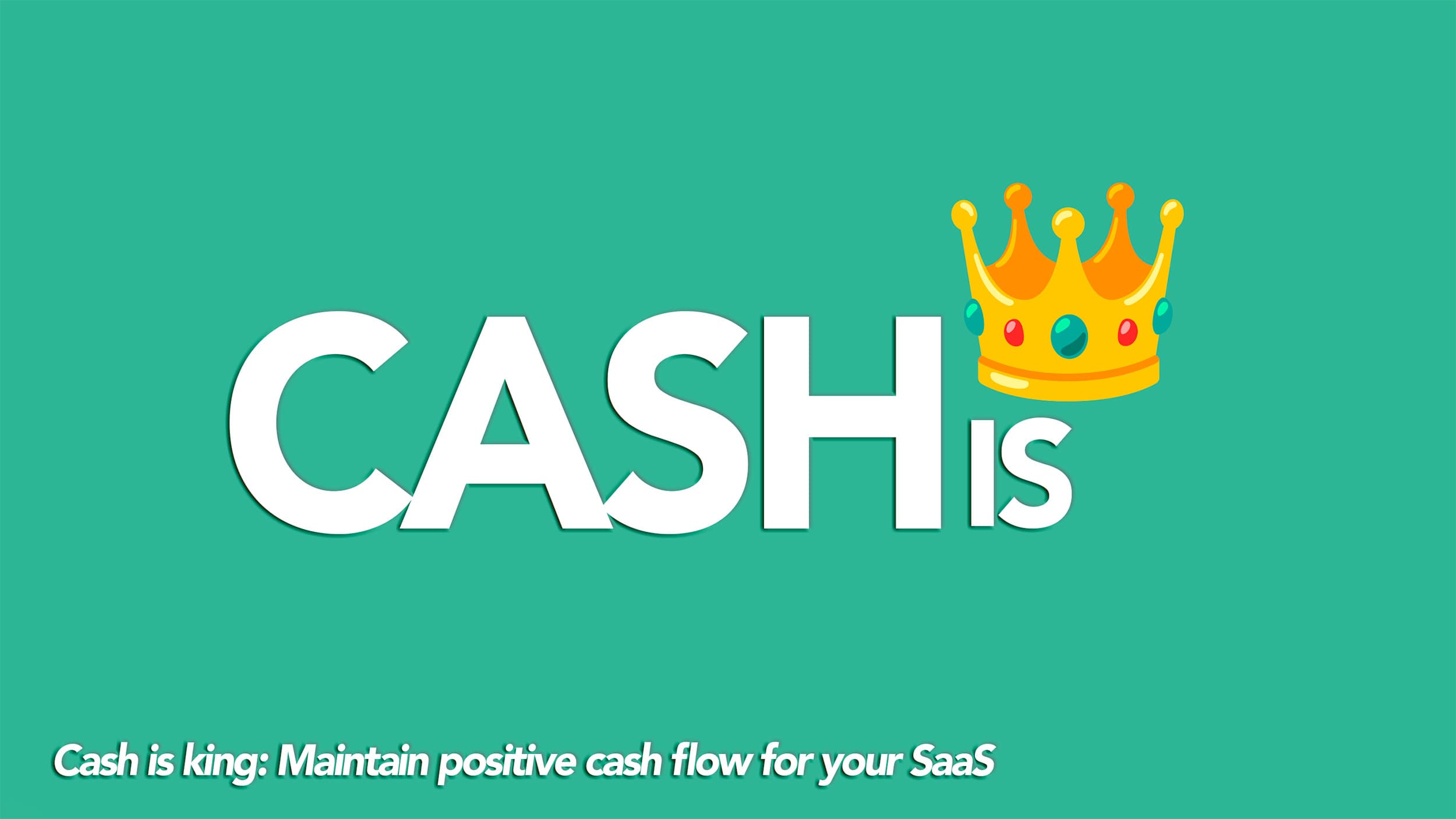 Cash is King: Keep positive cashflow for your SaaS Cash is King: Keep positive cashflow for your SaaS